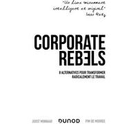 Corporate Rebels - 8 alternatives pour transformer radicalement le travail Joost Minnaar (Auteur), Pim De Morree (Auteur)