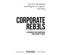 Corporate Rebels - 8 alternatives pour transformer radicalement le travail - Joost Minnaar - Dunod - broché - Guide
