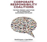 Corporate Responsibility Coalitions The Past Present and Future of Alliances for Sustainable Capitalism by David Grayson & Jane Nelson David Grayson Jane Nelson (Auteur)