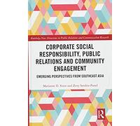 Corporate Social Responsibility, Public Relations And Community Engagement : Emerging Perspectives From South East Asia