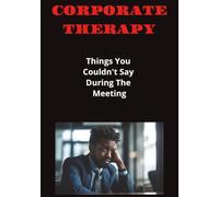 Corporate Therapy: Things You Couldn't Say During The Meeting... 7" x 10" | 110 Pages | Funny Journal