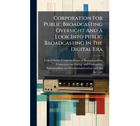 Corporation For Public Broadcasting Oversight And A Look Into Public Broadcasting In The Digital Era