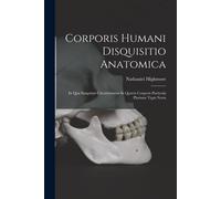 Corporis Humani Disquisitio Anatomica: In Qua Sanguinis Circulationem In Quavis Corporis Particula Plurimis Typis Novis