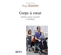 Corps à coeur: INTIMITE, AMOUR, SEXUALITE ET HANDICAP