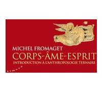 Corps-Ame-Esprit - Introduction à l'anthropologie ternaire Michel Fromaget (Auteur)