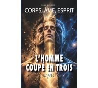 CORPS, ÂME, ESPRIT: L’HOMME COUPE EN TROIS, ou pas ?