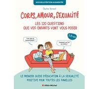 Corps, amour, sexualité : les 120 questions que vos enfants vont vous poser Nouvelle édition... Le premier guide d'éducation à la sexualité positive pour toutes les familles - Charline Vermont - Albin