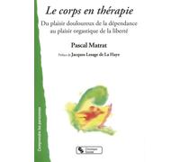Corps en therapie Du plaisir douloureux de la dépendance au plaisir orgastique de la liberté - Pascal Matrat - Chronique Sociale - broché - Essai