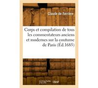 Corps et compilation de tous les commentateurs anciens et modernes sur la coutume de Paris - Alexandre Ferrière - Hachette Bnf - broché - Livre