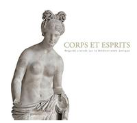Corps Et Esprits - Regards Croisés Sur La Méditerranée Antique