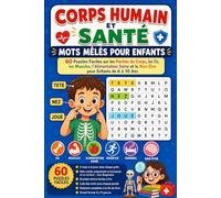 Corps Humain et Santé : Mots Mêlés pour Enfants: 60 Puzzles Faciles sur les Parties du Corps, les Os, les Muscles, l'Alimentation Saine et le Bien-Être pour Enfants de 6 à 10 Ans