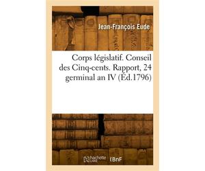 Corps législatif. Conseil des Cinq-cents. Rapport, 24 germinal an IV - Jean-François Eude - Hachette Bnf - broché - Livre