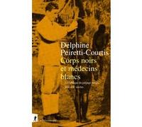 Corps noirs et médecins blancs - La fabrique du préjugé racial XIXe-XXe siècles Delphine Peiretti-Courtis (Auteur)