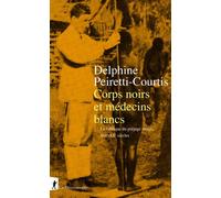 Corps noirs et médecins blancs - La fabrique du préjugé racial XIXe-XXe siècles - Delphine Peiretti-Courtis - La découverte - broché - Essai