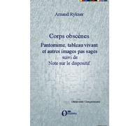 Corps Obscènes - Pantomime, Tableau Vivant Et Autres Images Pas Sages Suivi De Note Sur Le Dispositif