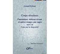 Corps obscènes: Pantomime, tableau vivant et autres images pas sages - Suivi de Note sur le dispositif
