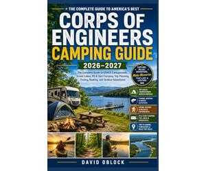 CORPS OF ENGINEERS CAMPING GUIDE 2026-2027: The Complete Guide to America’s Best USACE Campgrounds, Scenic Lakes, RV & Tent Camping, Trip Planning, Fishing, Boating, and Outdoor Adventures