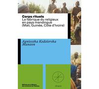 Corps rituels: La fabrique du religieux en pays mandingue (Mali, Guinée, Côte d'Ivoire)