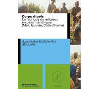 Corps rituels: La fabrique du religieux en pays mandingue (Mali, Guinée, Côte d'Ivoire)