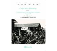Corps, Sport, Handicaps - Tome 1, L'institutionnalisation Du Mouvement Handisport (1954-2008)
