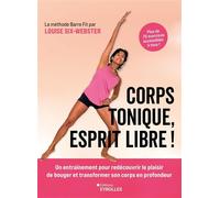 Corps tonique, esprit libre ! Un entraînement doux et efficace pour redécouvrir le plaisir de bouger et transformer son corps en profondeur - Louise Six-Webster - Eyrolles - broché - Guide
