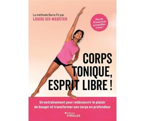 Corps tonique, esprit libre ! Un entraînement doux et efficace pour redécouvrir le plaisir de bouger et transformer son corps en profondeur - Louise Six-Webster - Eyrolles - broché - Guide