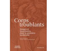 CORPS TROUBLANTS : IMAGES ET IMAGINAIRES DANS LA PREMIÈRE MODERNITÉ (MULTILINGUE)