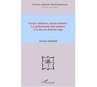 Corps violents, corps soumis Le policement des mœurs à la fin du Moyen-Age - Jérôme Thomas - L'harmattan - broché - Etude