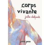 Corps vivante - Julie Delporte - Pow Pow - broché - Bande dessinée