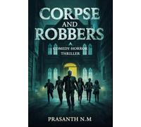 Corpse and Robbers (A Comedy Horror Thriller): A Crime Comedy Horror Thriller About a Foolproof Mortuary Heist, Undead Secrets, and Why Some Bodies Should Never Be Disturbed.