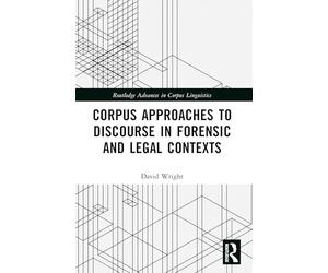 Corpus Approaches to Discourse in Forensic and Legal Contexts