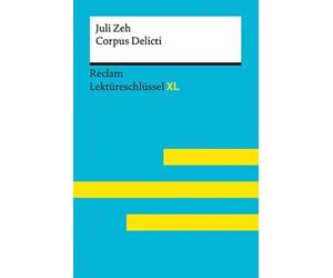 Corpus Delicti von Juli Zeh: Lektüreschlüssel mit Inhaltsangabe, Interpretationen, Prüfungsaufgaben mit Lösungen, Lernglossar - Zeh, Juli; Leis, Mario - 15527