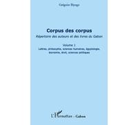 Corpus des corpus (volume 1) Répertoire des auteurs et des livres du Gabon - Lettres, philosophie, sciences humaines, égyptologie, économie, droit, sciences politiques - Grégoire Biyogo - L'harmattan 