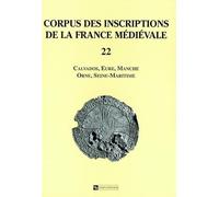 Corpus des inscriptions de la France médiévale, tome 22 : Calavados, Eure, Manche, Orne, Seine-Maritime