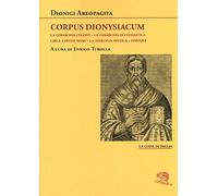 Corpus dionysiacum: La gerarchia celeste-La gerarchia ecclesiastica-Circa i divini nomi- La teologia mistica-Epistole