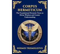 Corpus Hermeticum: Ancient Wisdom on the Divine, the Cosmos, and the Soul (Large Print Deluxe Edition For Easy Reading)