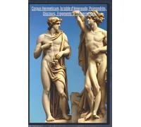 Corpus Hermeticum, la Table d'émeraude, Poimandrès, Discours, Fragments et Conversations: L'Héritage d'Hermès Trismégiste