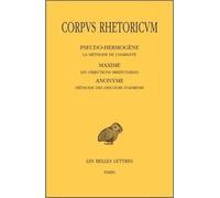 Corpus Rhetoricum. Tome V: Pseudo-Hermogène, La méthode de l'habileté - Maxime, Les objections irréfutables - Anonyme, Méthode des discours d'adresse