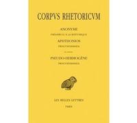 Corpus Rhetoricum. Tome I : Anonyme : Préambule à la rhétorique. Aphtonios : Progymnasmata. En annexe : Pseudo-Hermogène : Progymnasmata