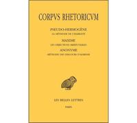 Corpus Rhetoricum. Tome V: Pseudo-Hermogène, La méthode de l'habileté - Maxime, Les objections irréfutables - Anonyme, Méthode des discours d'adresse La méthode de l’habileté, Les objections irréfutab