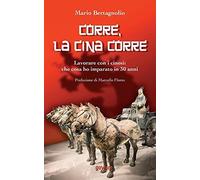 Corre, La Cina Corre. Lavorare Con I Cinesi: Che Cosa Ho Imparato In 30 Anni