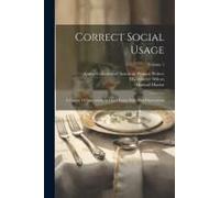 Correct Social Usage: A Course Of Instruction In Good Form, Style And Deportment; Volume 1