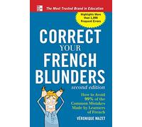 Correct Your French Blunders: How to Avoid 99% of the Common Mistakes Made by Learners of French