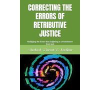 CORRECTING THE ERRORS OF RETRIBUTIVE JUSTICE: Nullifying the Errors that Suffering is a Punishment from God