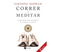 Correr y meditar: Enseñanzas para entrenar el cuerpo y la mente