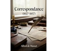 Correspondance (1827-1857): Une correspondance intime d'Alfred de Musset, dévoilant ses passions à travers ses lettres à Paul Foucher, George Sand et Mme Jaubert, de 1827 à 1857.