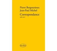 Correspondance 1981-2017 Pierre Bergounioux (Auteur), Jean-Paul Michel (Auteur)