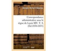 Correspondance administrative sous le règne de Louis XIV. T. 4, (Éd.1850-1855) Collectif (Auteur)