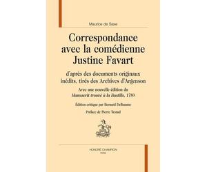 Correspondance Avec La Comédienne Justine Favart, D'après Des Documents Originaux Inédits, Tirés Des Archives D'argenson - Avec Une Nouvelle Édition Du Manuscrit Trouvé À La Bastille, 1789