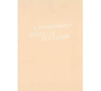 Correspondance Brancusi Duchamp: Histoire d'une amitié